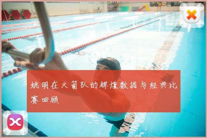 姚明在火箭队的辉煌数据与经典比赛回顾